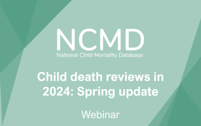 Child deaths reviews in 2024: Spring updates webinar
